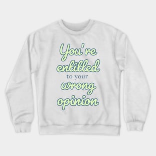 You’re entitled to your wrong opinion Quote Crewneck Sweatshirt